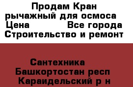 Продам Кран рычажный для осмоса › Цена ­ 2 500 - Все города Строительство и ремонт » Сантехника   . Башкортостан респ.,Караидельский р-н